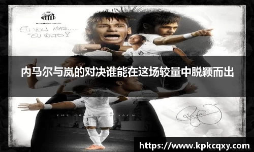 内马尔与岚的对决谁能在这场较量中脱颖而出